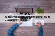 日本vs中国美国vs欧观看免费完整（日本vs中国篮球比赛直播）