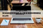 海角最新回家地址入口（海角海鲜料理旗舰店怎么样）